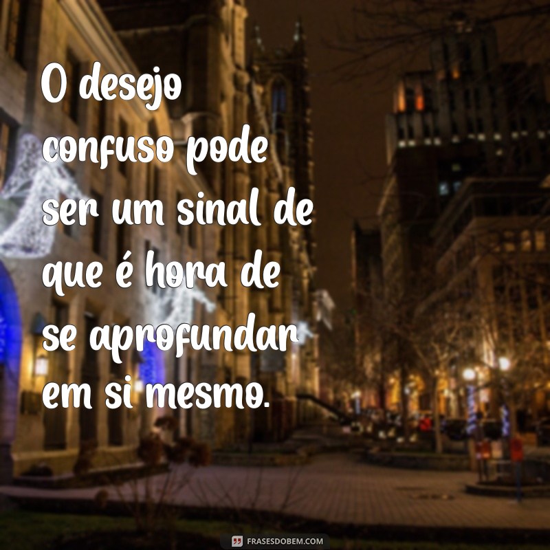 Frases Inspiradoras para Quem Não Sabe o Que Quer na Vida 