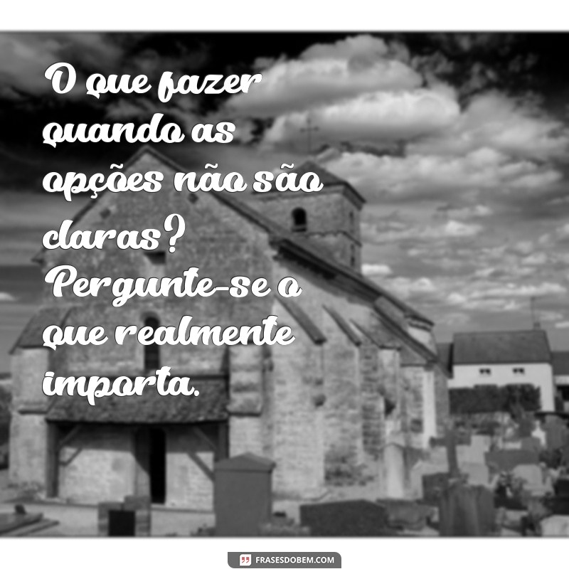 Frases Inspiradoras para Quem Não Sabe o Que Quer na Vida 