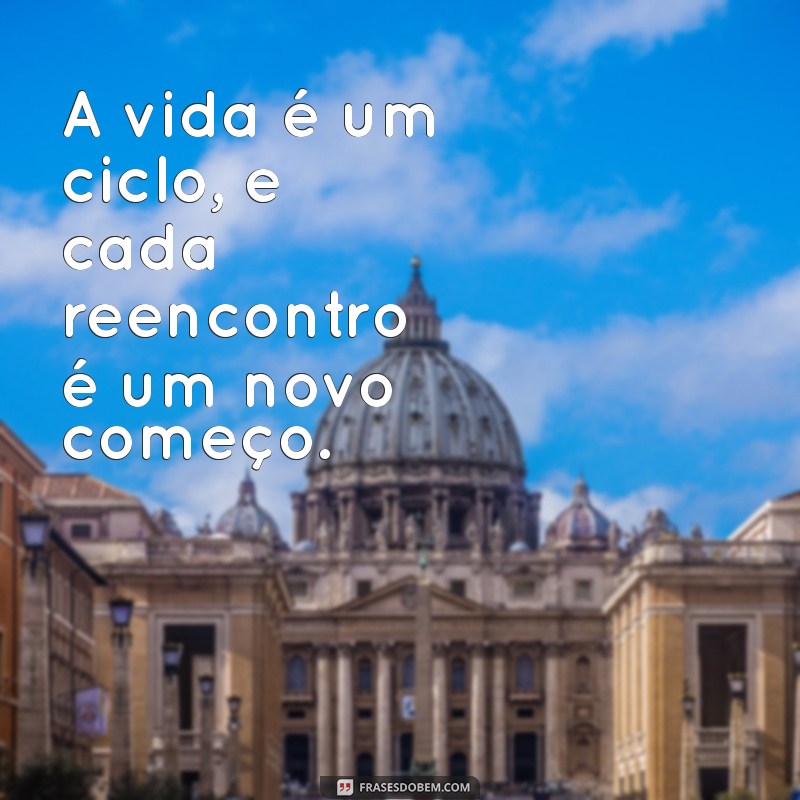 Frases Inspiradoras sobre Reencontros e Destino: Celebre os Encontros da Vida 