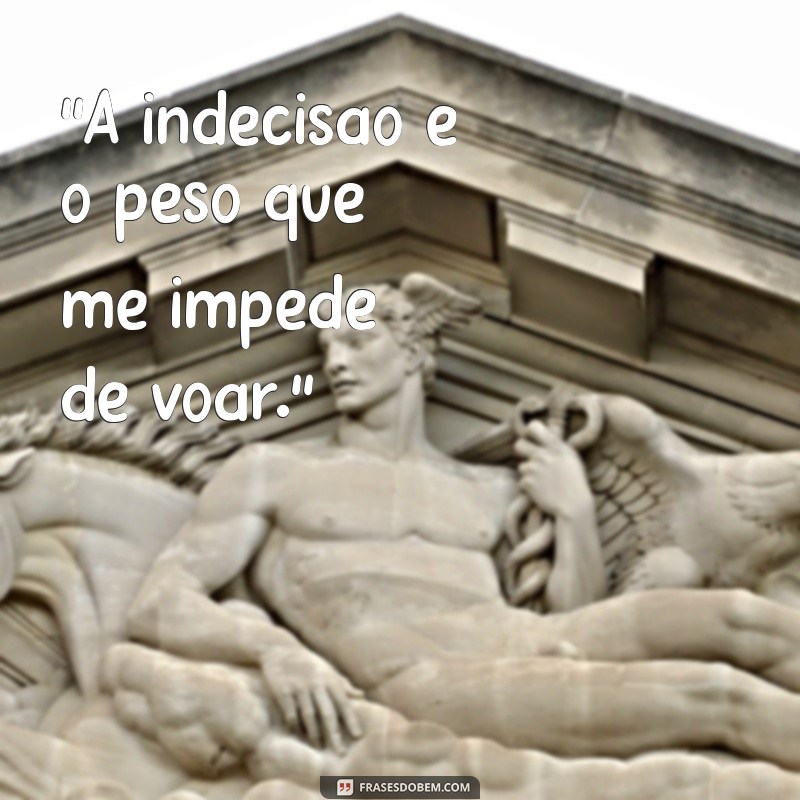 frases pessoas indecisas 