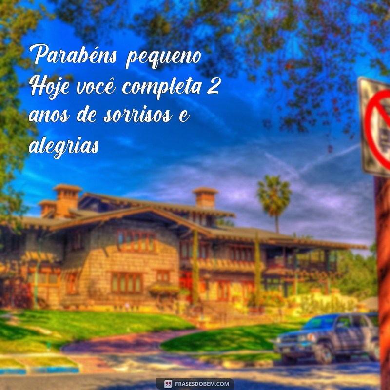 parabéns para criança de 2 anos Parabéns, pequeno! Hoje você completa 2 anos de sorrisos e alegrias!