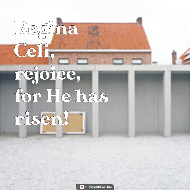 regina celi Regina Celi, rejoice, for He has risen!