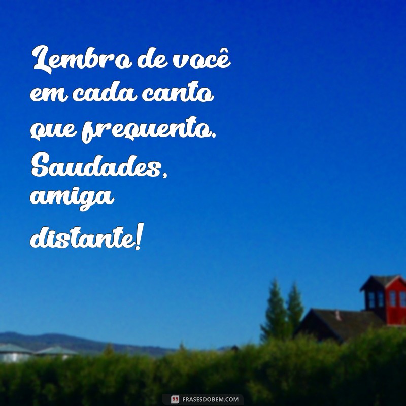 Como Lidar com a Saudade de uma Amiga Distante: Dicas e Reflexões 