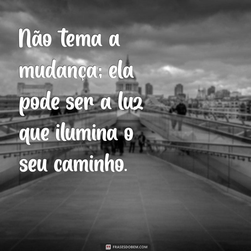 Transforme Sua Vida: 20 Frases Inspiradoras sobre Mudanças 