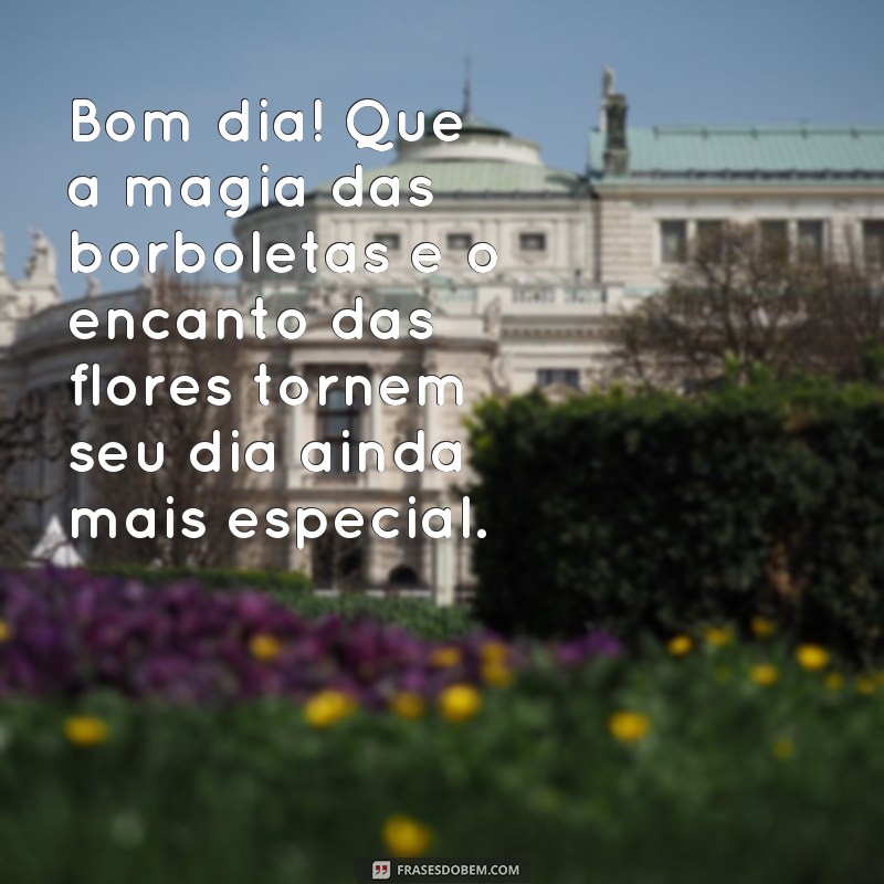 Encante seu dia com lindas frases de bom dia acompanhadas de borboletas e flores 