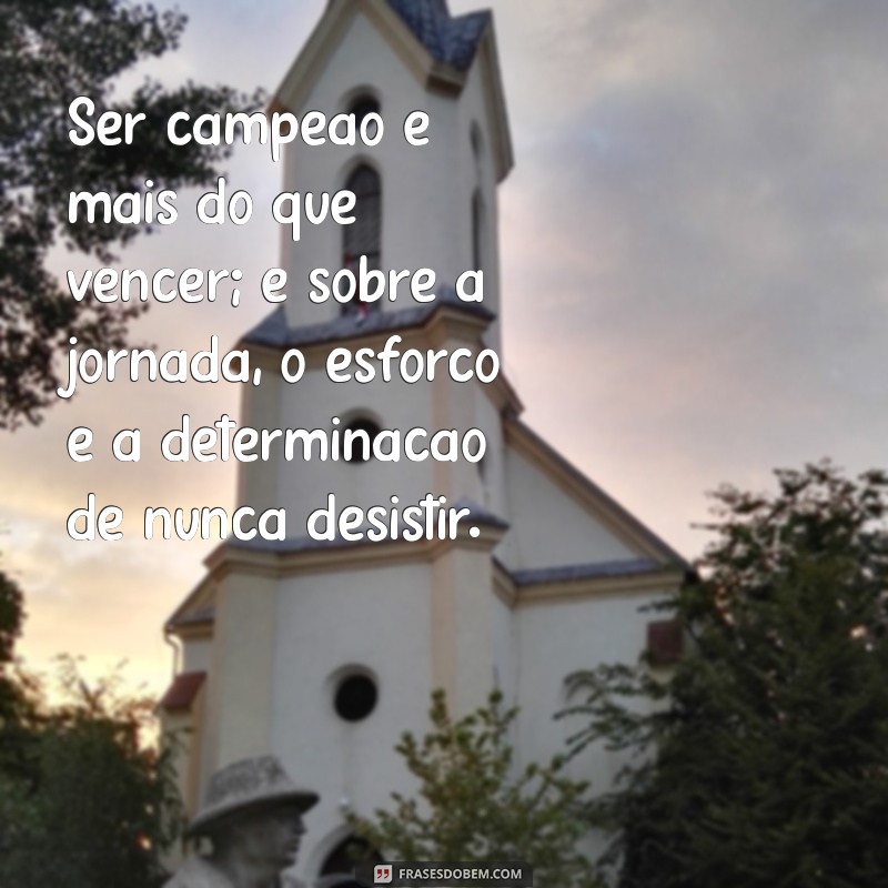 texto sobre ser campeão Ser campeão é mais do que vencer; é sobre a jornada, o esforço e a determinação de nunca desistir.