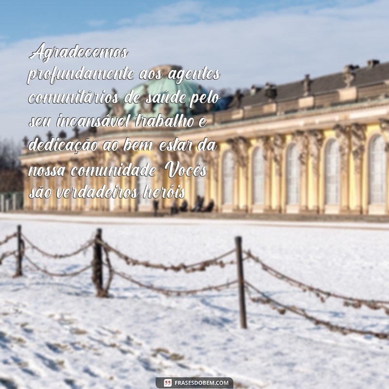 mensagem de agradecimento aos agentes comunitários de saúde Agradecemos profundamente aos agentes comunitários de saúde pelo seu incansável trabalho e dedicação ao bem-estar da nossa comunidade. Vocês são verdadeiros heróis!