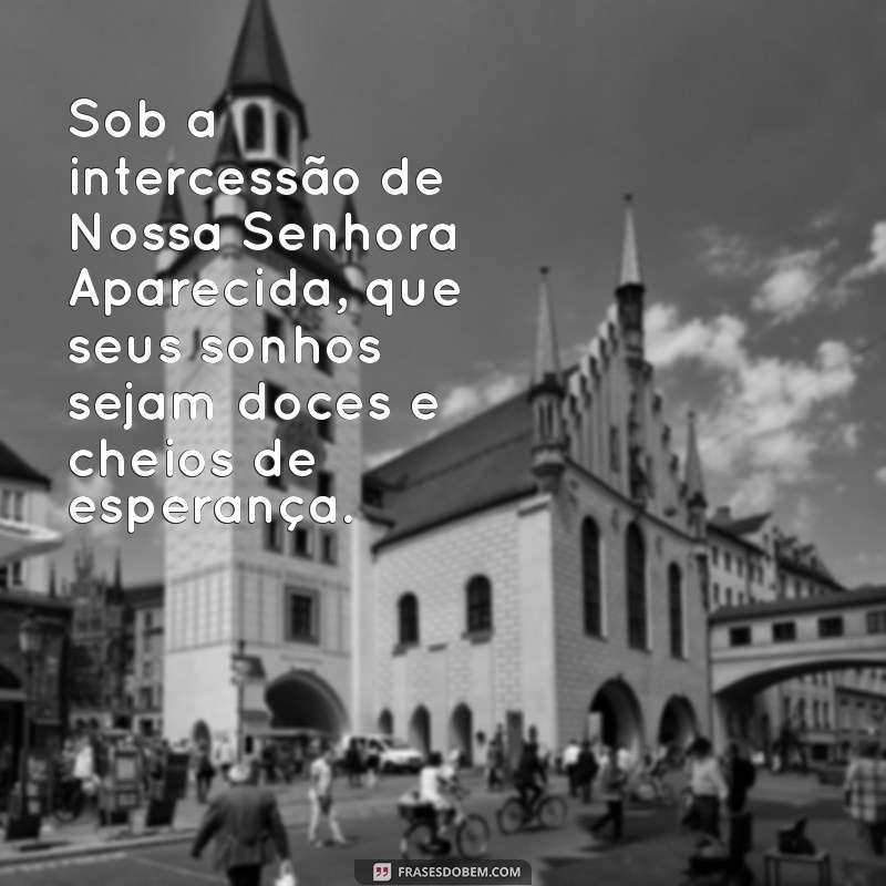 Mensagem de Boa Noite: Inspiração e Proteção de Nossa Senhora Aparecida 