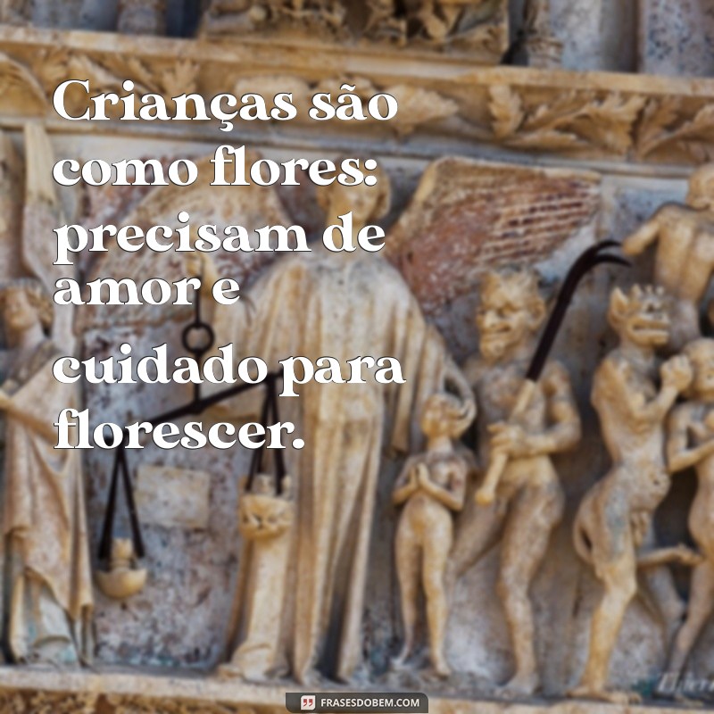 sobre criança Crianças são como flores: precisam de amor e cuidado para florescer.