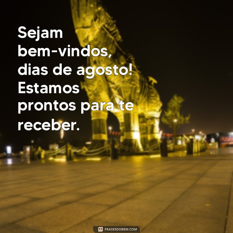 Frases Inspiradoras para Dar Boas-Vindas a Agosto 