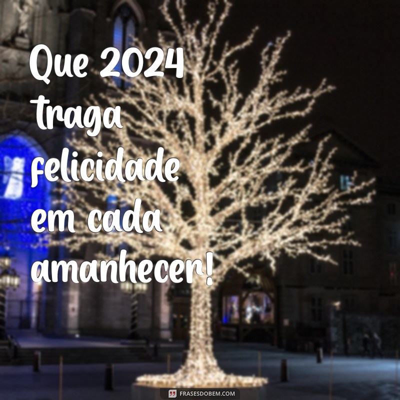 desejo um feliz 2024 Que 2024 traga felicidade em cada amanhecer!