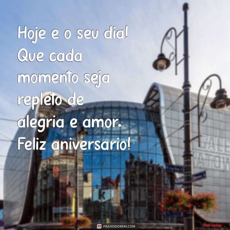 textinho de feliz aniversário Hoje é o seu dia! Que cada momento seja repleto de alegria e amor. Feliz aniversário!