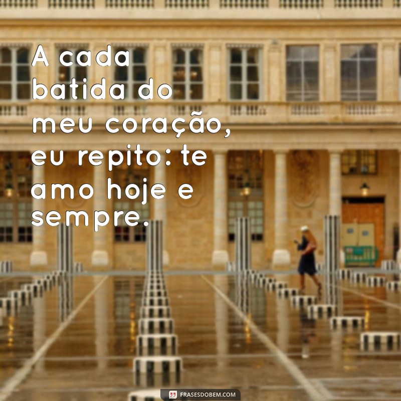 Te Amo Hoje e Sempre: Mensagens e Frases para Celebrar o Amor Eterno 