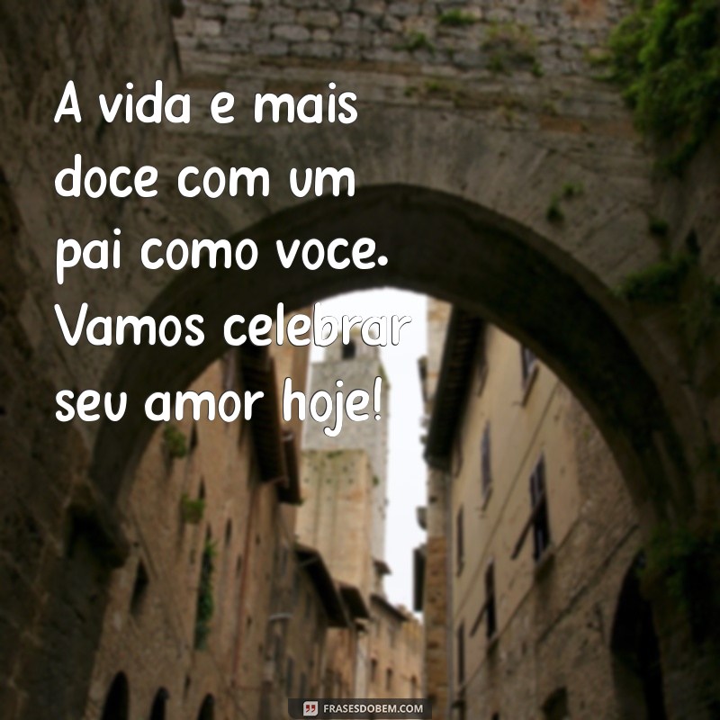 Frases Inspiradoras para Celebrar o Dia dos Pais: Mensagens que Tocam o Coração 