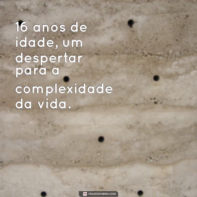 16 Anos: Descubra as Melhores Dicas e Reflexões para Essa Fase da Vida 