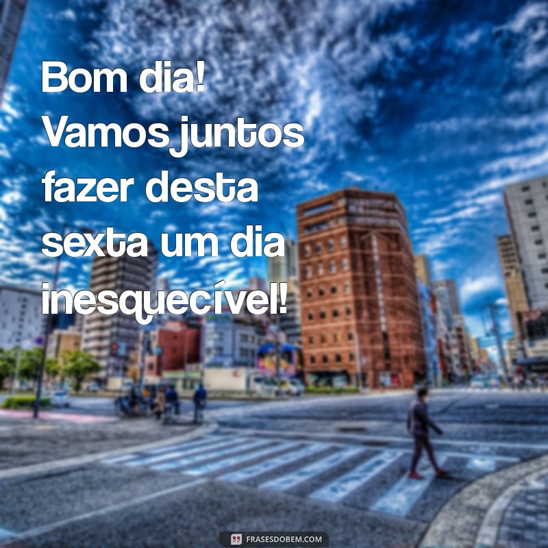 Mensagens Inspiradoras de Bom Dia para uma Sexta-Feira Maravilhosa 