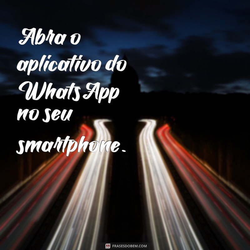 como ver o status do whatsapp Abra o aplicativo do WhatsApp no seu smartphone.