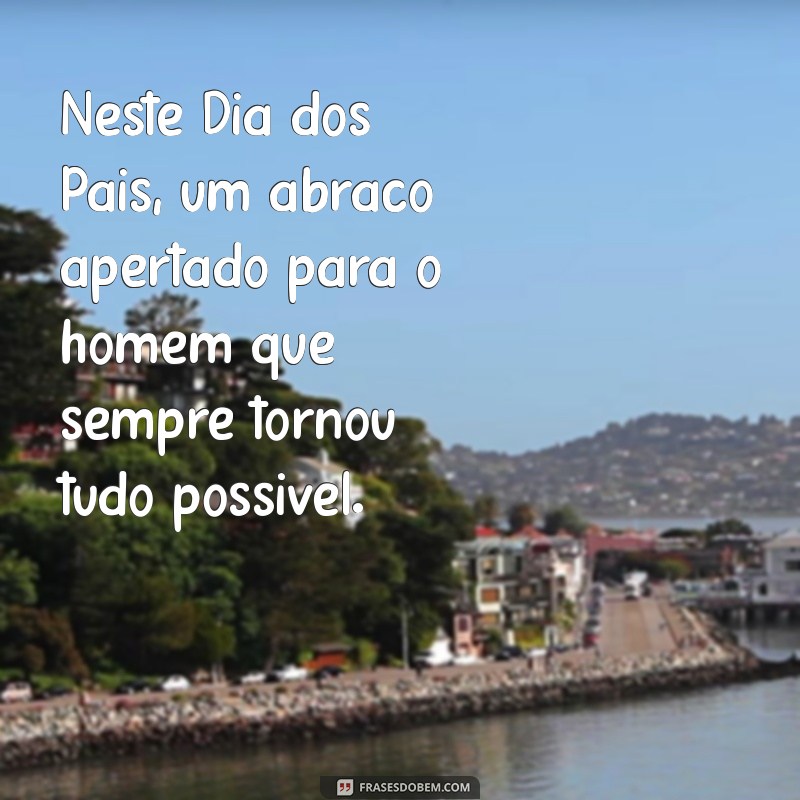 Dia dos Pais: Celebre com Mensagens e Frases Inspiradoras 