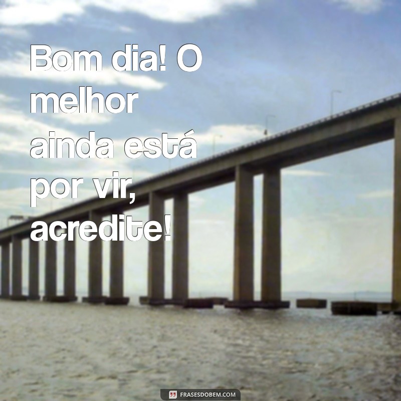 Bom Dia: Frases Inspiradoras para Começar o Dia com Positividade 