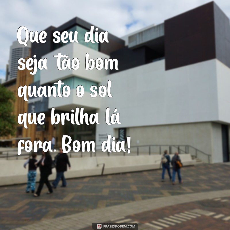 Bom Dia: Frases Inspiradoras para Começar o Dia com Positividade 