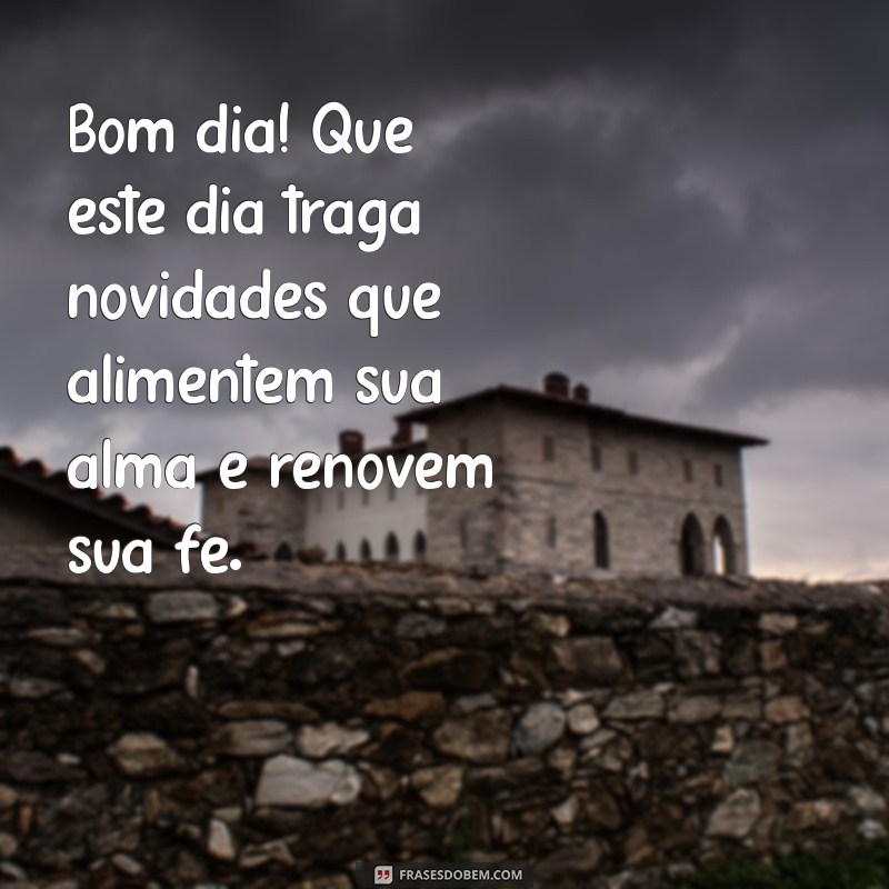 Bom Dia: 24 Frases Inspiradoras para Começar o Dia com Esperança Renovada 