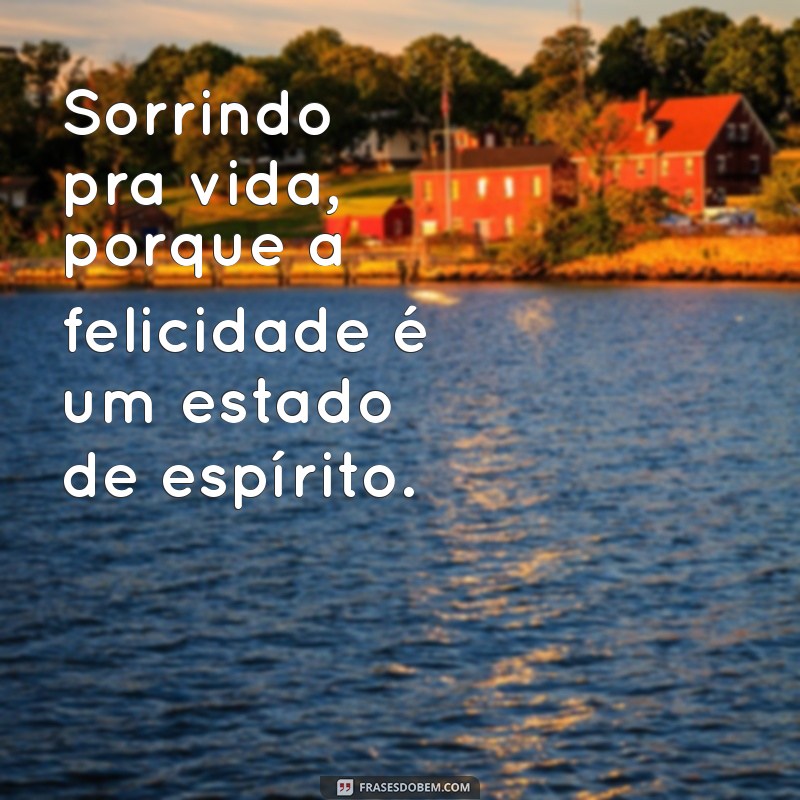 Como Sorrir para a Vida: Dicas para Encarar o Dia com Positividade 