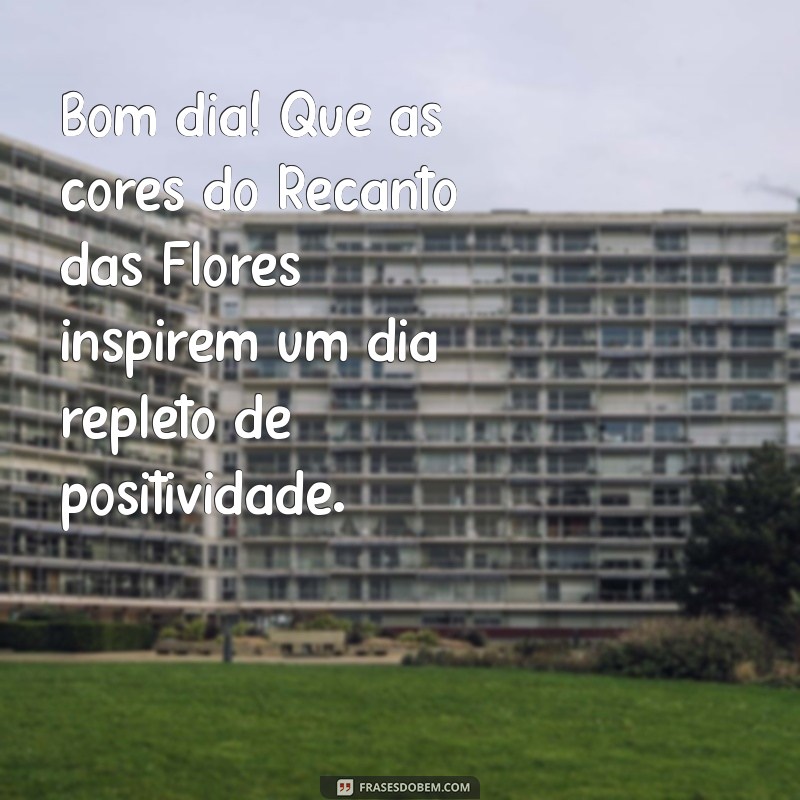 Mensagem de Bom Dia: Inspire-se com Frases do Recanto das Flores 