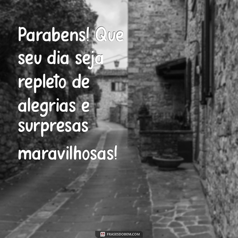 mensagem curtas de feliz aniversário Parabéns! Que seu dia seja repleto de alegrias e surpresas maravilhosas!