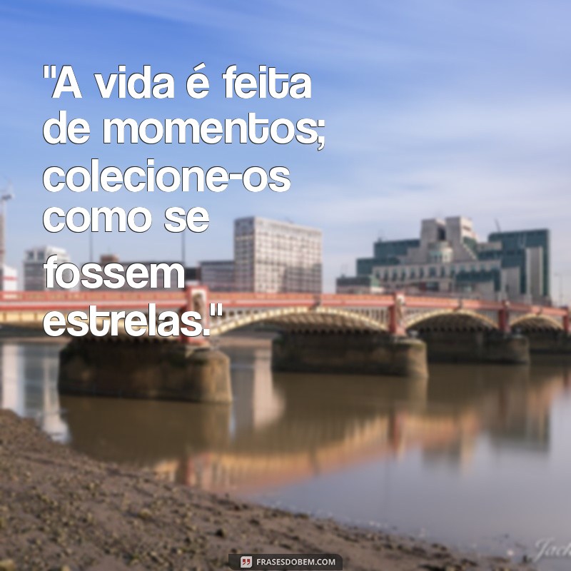 frases de colecionar momentos 