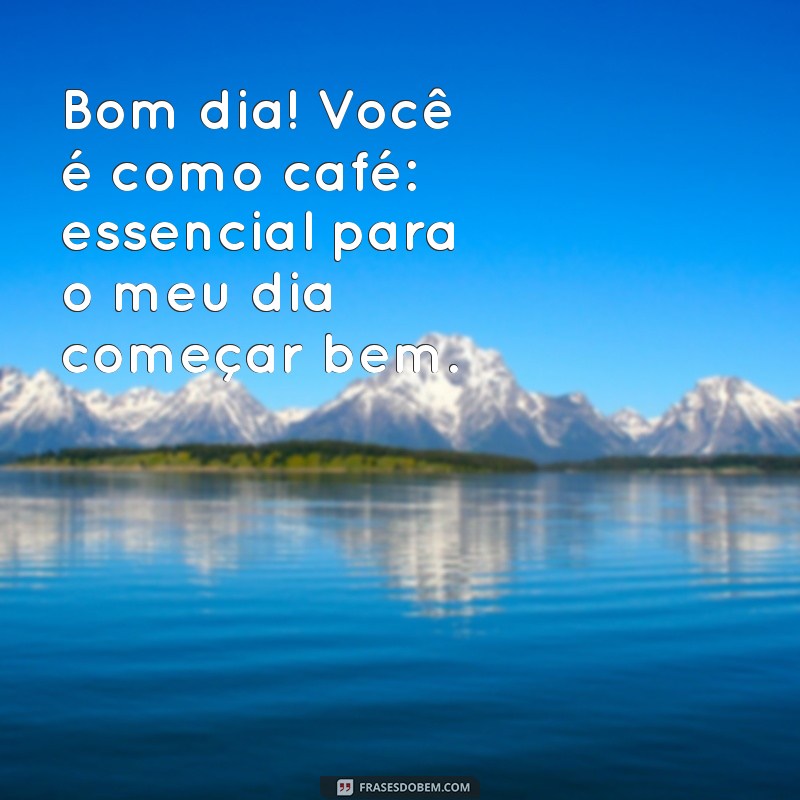 10 Cantadas de Bom Dia Para Encantar Sua Pessoa Especial 