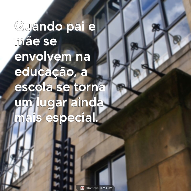 Fortalecendo Laços: Frases Inspiradoras sobre Parceria entre Escola e Família 