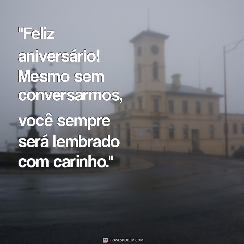 mensagem de aniversário para amigo que não fala mais comigo 