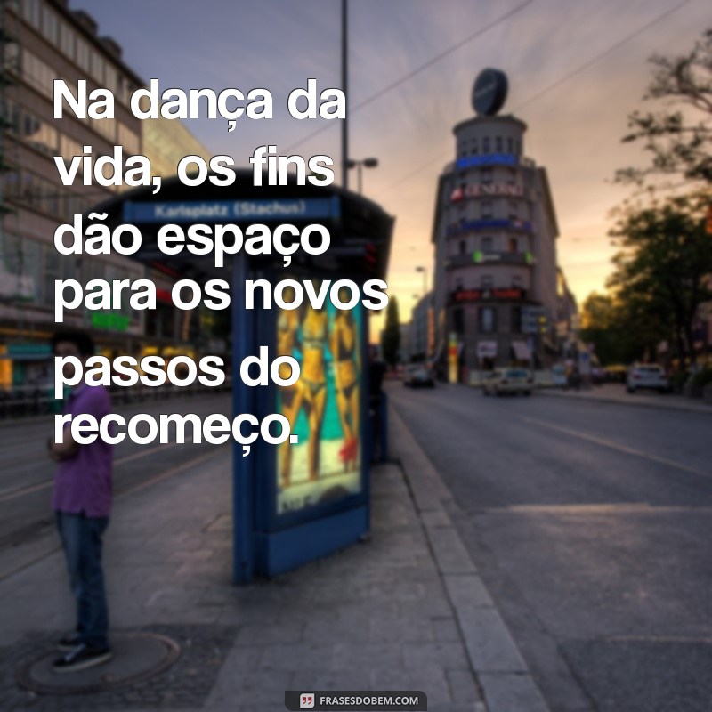 Frases Inspiradoras: Como Cada Fim É Uma Oportunidade de Recomeço 