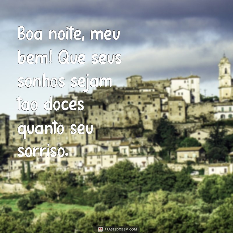 frases de boa noite com carinho para crush Boa noite, meu bem! Que seus sonhos sejam tão doces quanto seu sorriso.