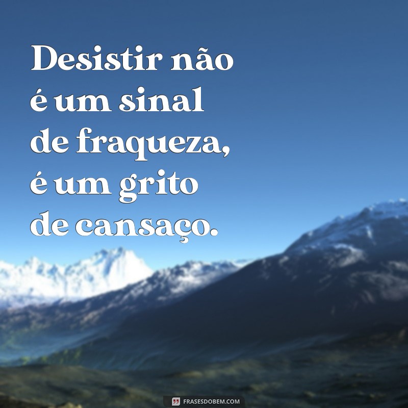 Frases Impactantes para Quem Está Cansado de Tudo: Inspire-se e Renove sua Energia 