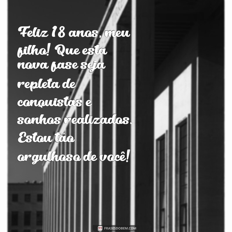 mensagem de feliz aniversário para filho 18 anos Feliz 18 anos, meu filho! Que esta nova fase seja repleta de conquistas e sonhos realizados. Estou tão orgulhoso de você!