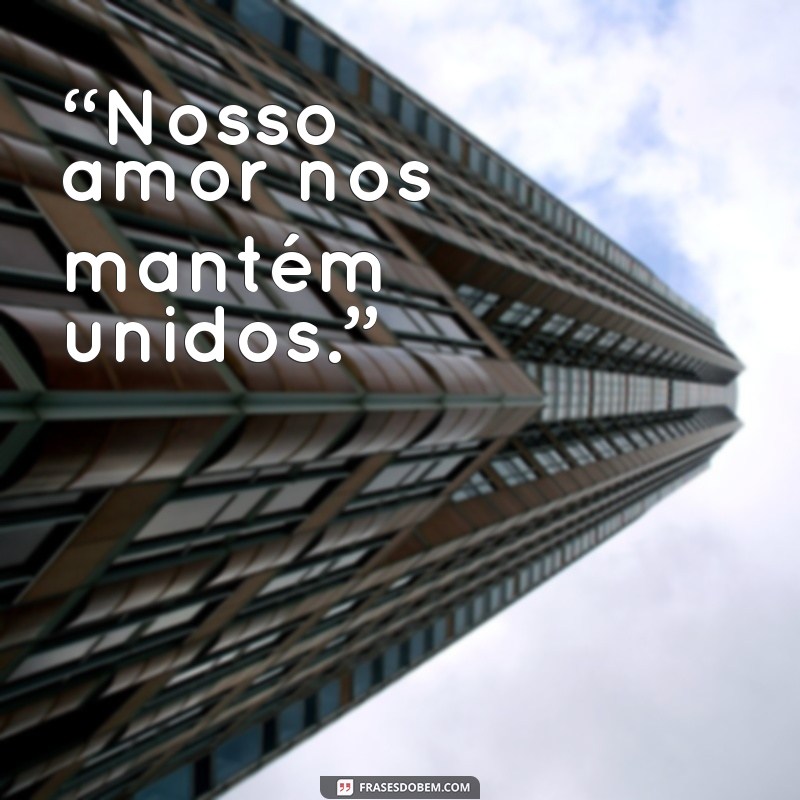 Descubra as Melhores Frases de Amor para Casais Unidos! 