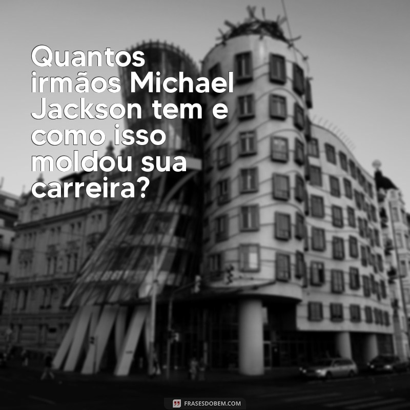 Descubra Quantos Irmãos Michael Jackson Tem e Curiosidades sobre sua Família 