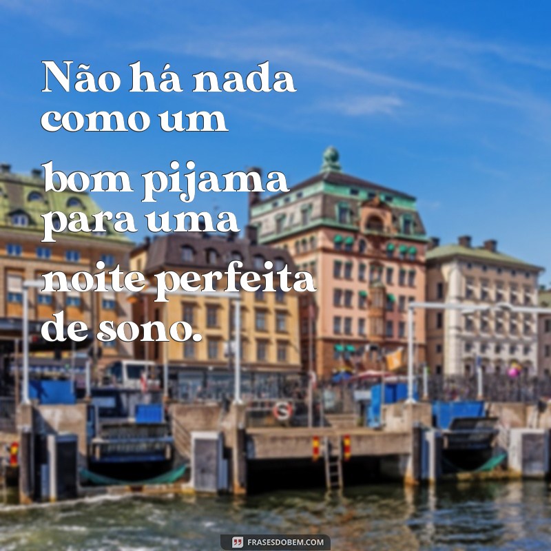 Descubra as melhores frases de pijamas para uma noite de sono perfeita! 