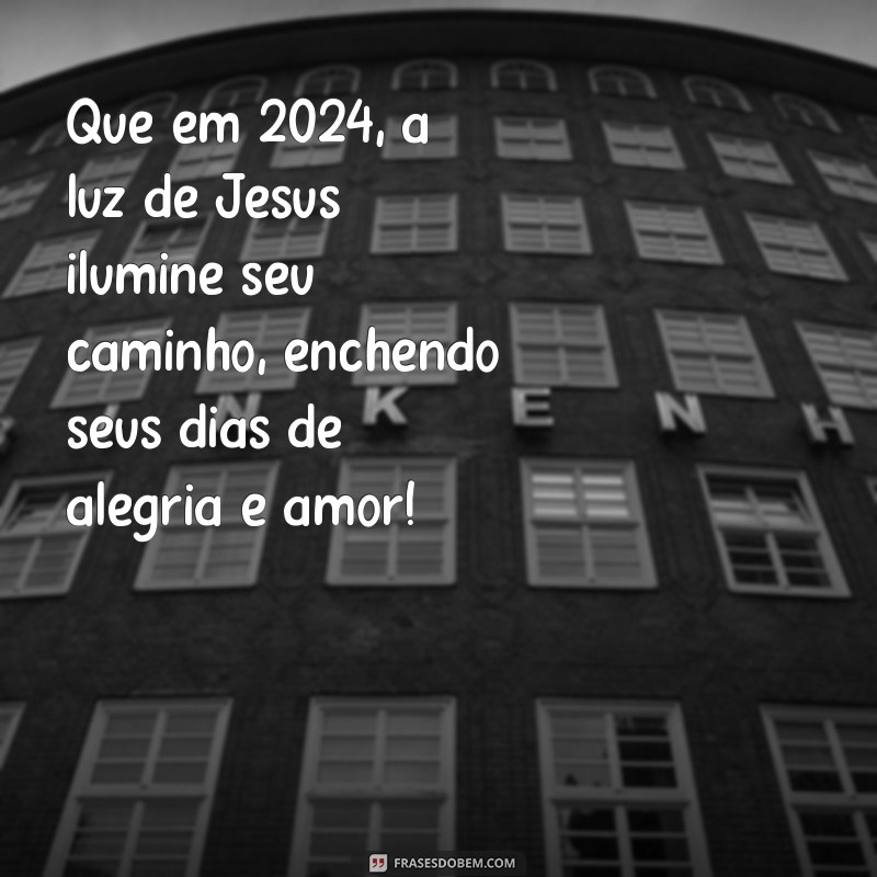 mensagem feliz 2024 com jesus Que em 2024, a luz de Jesus ilumine seu caminho, enchendo seus dias de alegria e amor!