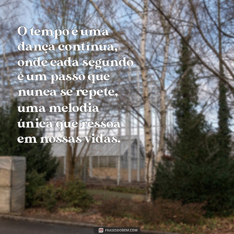 texto sobre o tempo O tempo é uma dança contínua, onde cada segundo é um passo que nunca se repete, uma melodia única que ressoa em nossas vidas.