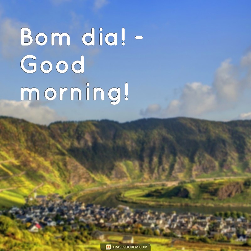 frases de português para inglês Bom dia! - Good morning!