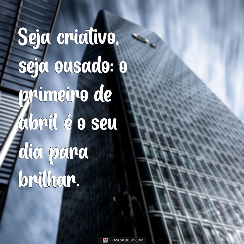 As Melhores Frases de Primeiro de Abril para Celebrar o Dia da Mentira 