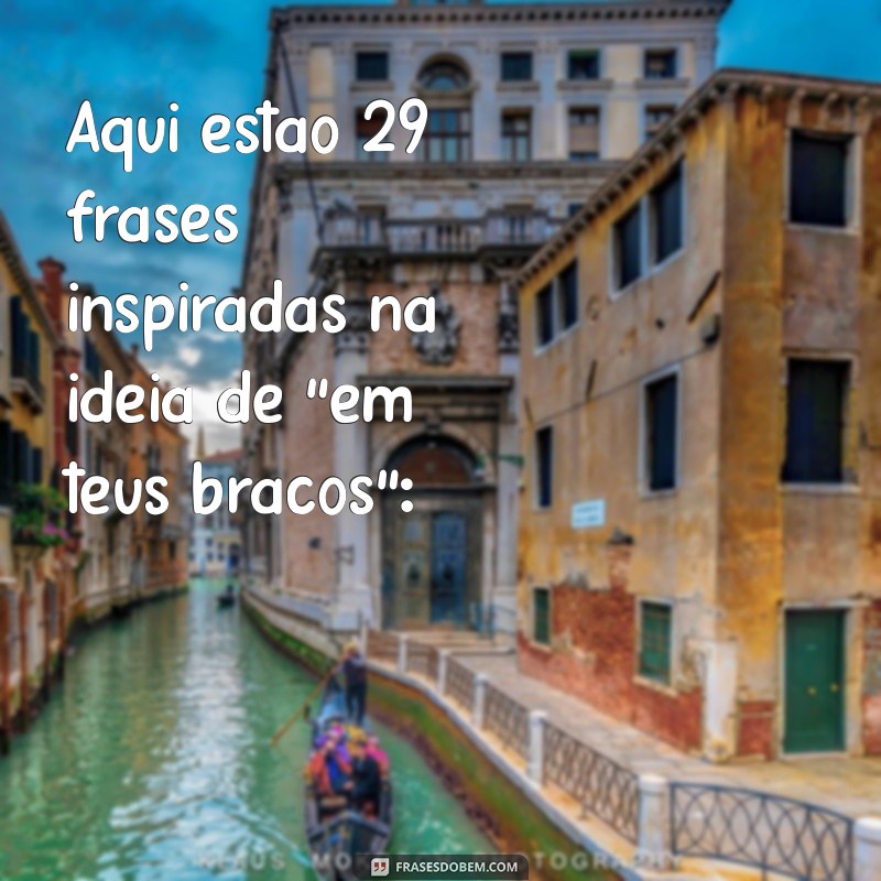 em teus braços letra Aqui estão 29 frases inspiradas na ideia de 