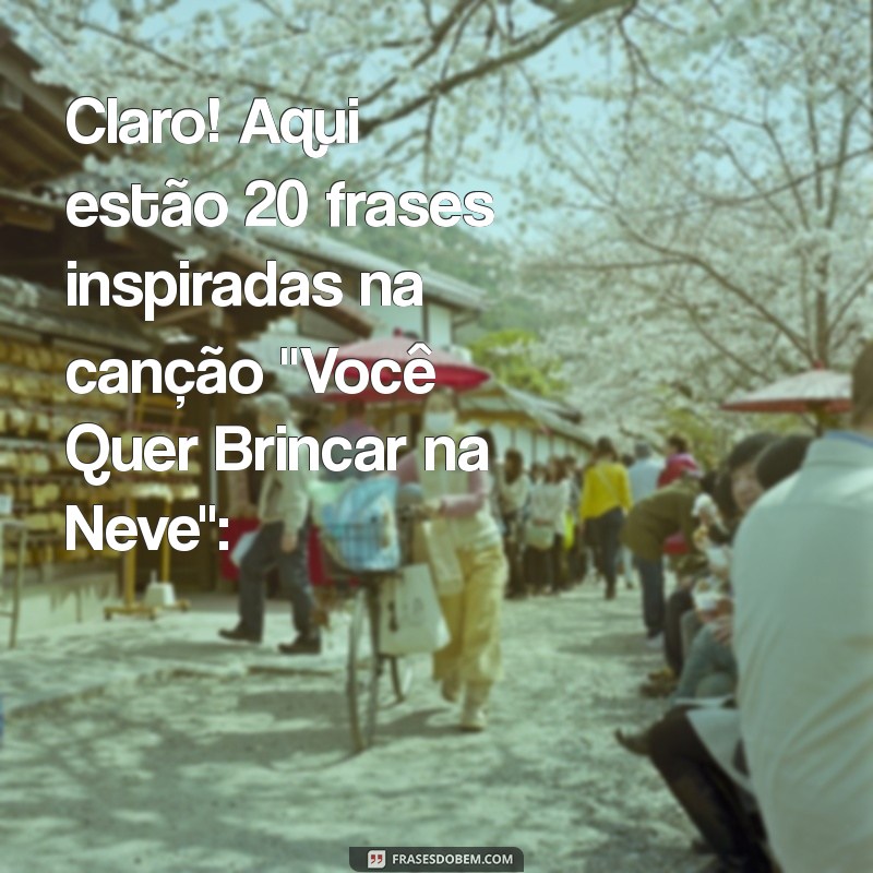 letra da música você quer brincar na neve Claro! Aqui estão 20 frases inspiradas na canção 