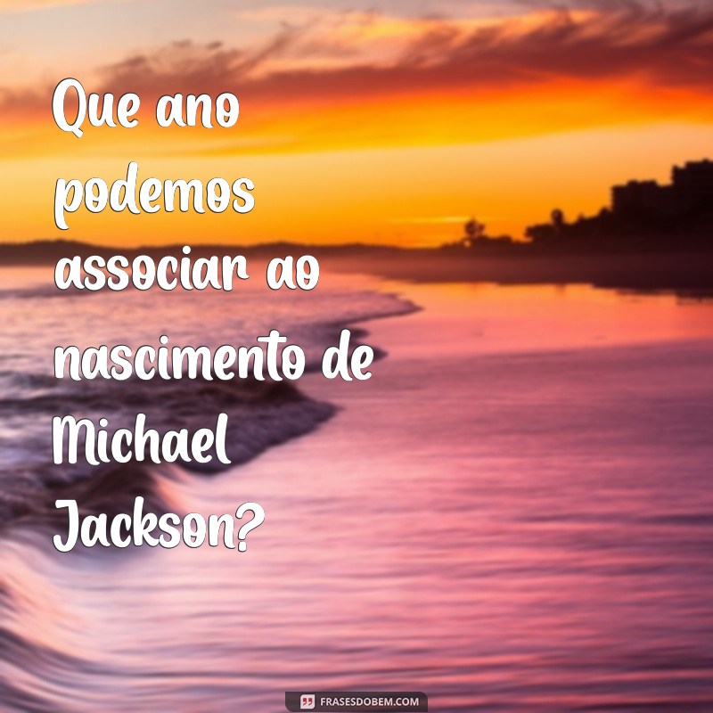 Descubra o Ano de Nascimento de Michael Jackson: Fatos e Curiosidades 