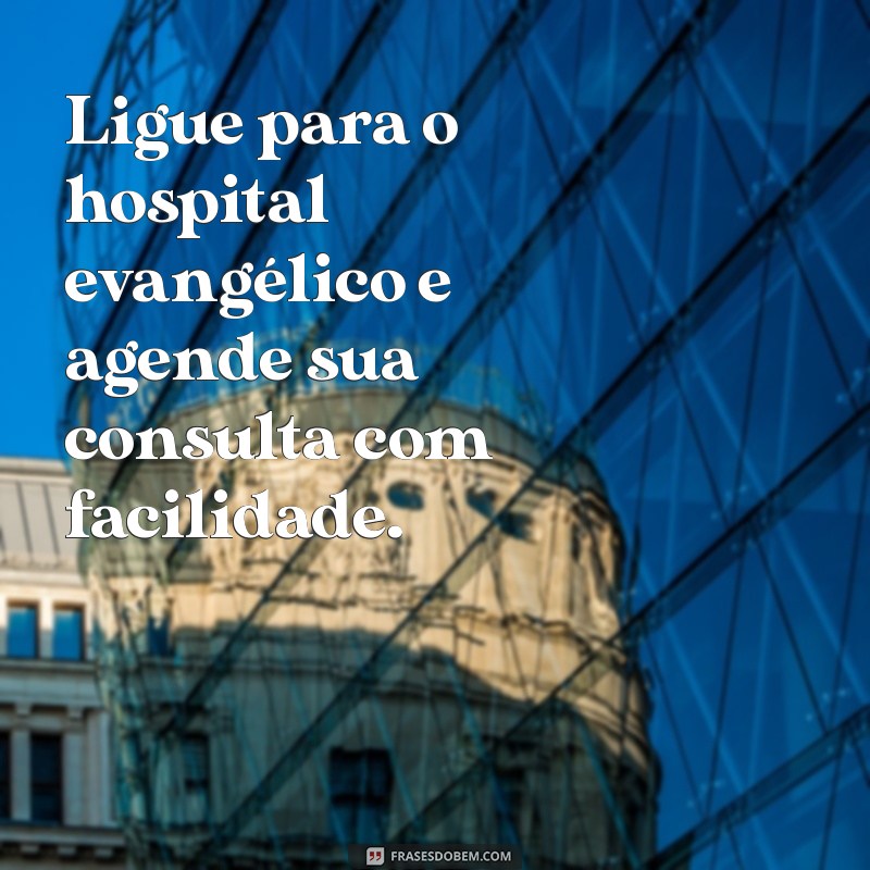 Como Encontrar o Número de Telefone do Hospital Evangélico: Guia Completo 