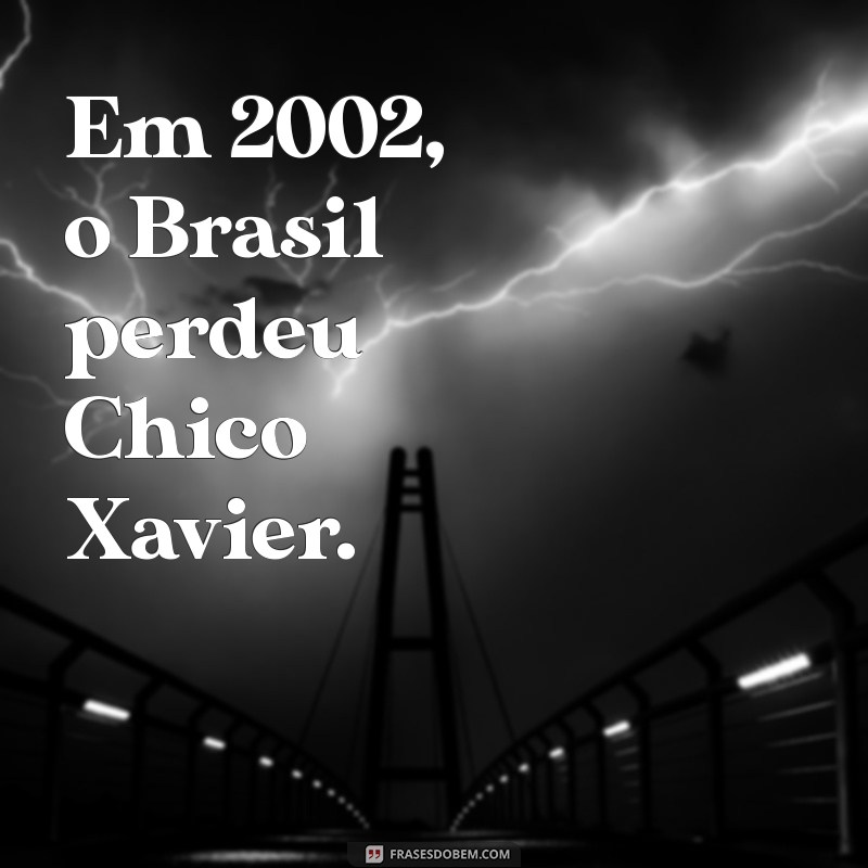 Descubra em Que Ano Morreu Chico Xavier: Fatos e Curiosidades 