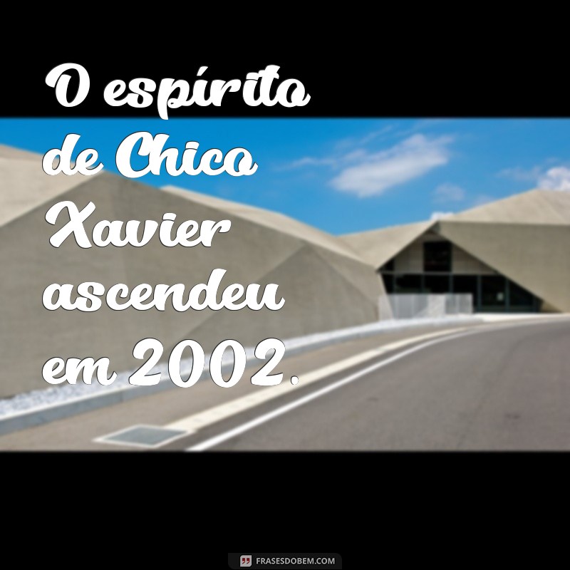 Descubra em Que Ano Morreu Chico Xavier: Fatos e Curiosidades 