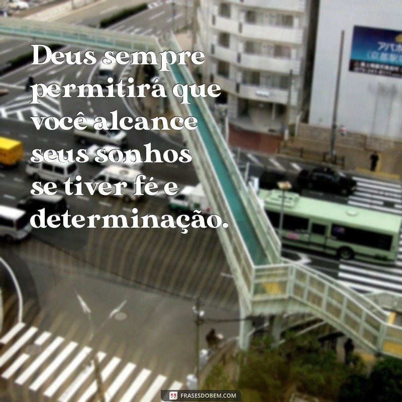 frases permissão de Deus Deus sempre permitirá que você alcance seus sonhos se tiver fé e determinação.